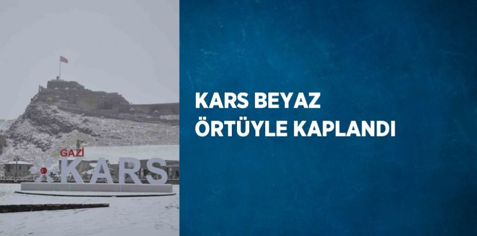 KARS BEYAZ ÖRTÜYLE KAPLANDI