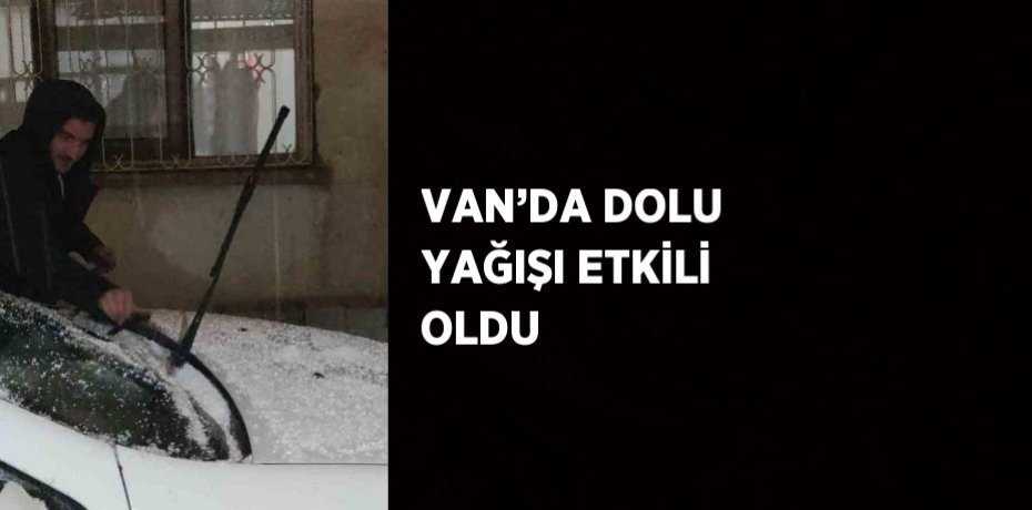 VAN’DA DOLU YAĞIŞI ETKİLİ OLDU