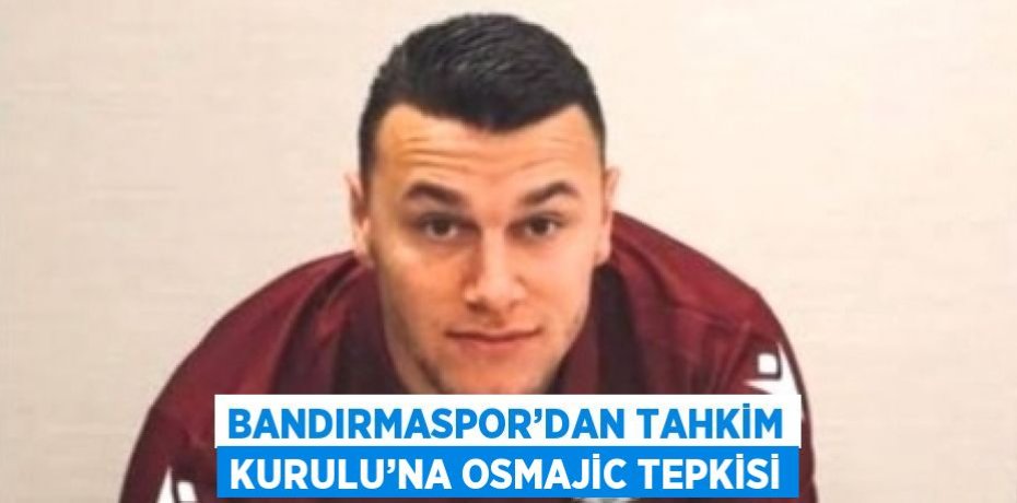 BANDIRMASPOR’DAN TAHKİM KURULU’NA OSMAJİC TEPKİSİ