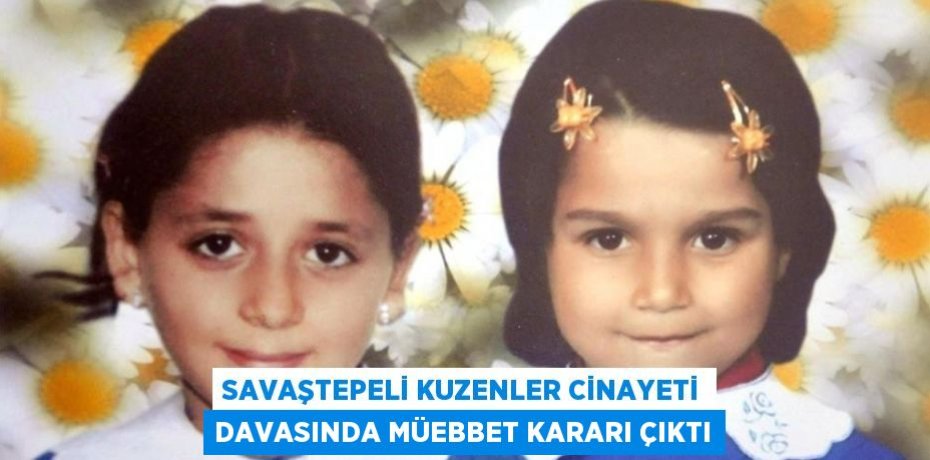 SAVAŞTEPELİ KUZENLER CİNAYETİ DAVASINDA MÜEBBET KARARI ÇIKTI
