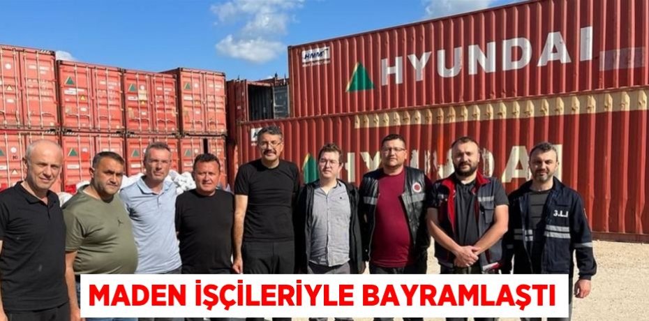 MADEN İŞÇİLERİYLE BAYRAMLAŞTI