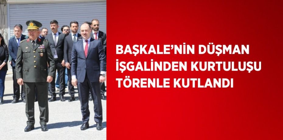 BAŞKALE’NİN DÜŞMAN İŞGALİNDEN KURTULUŞU TÖRENLE KUTLANDI