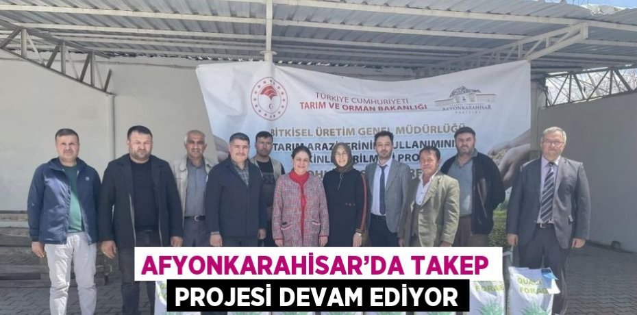 AFYONKARAHİSAR’DA TAKEP PROJESİ DEVAM EDİYOR