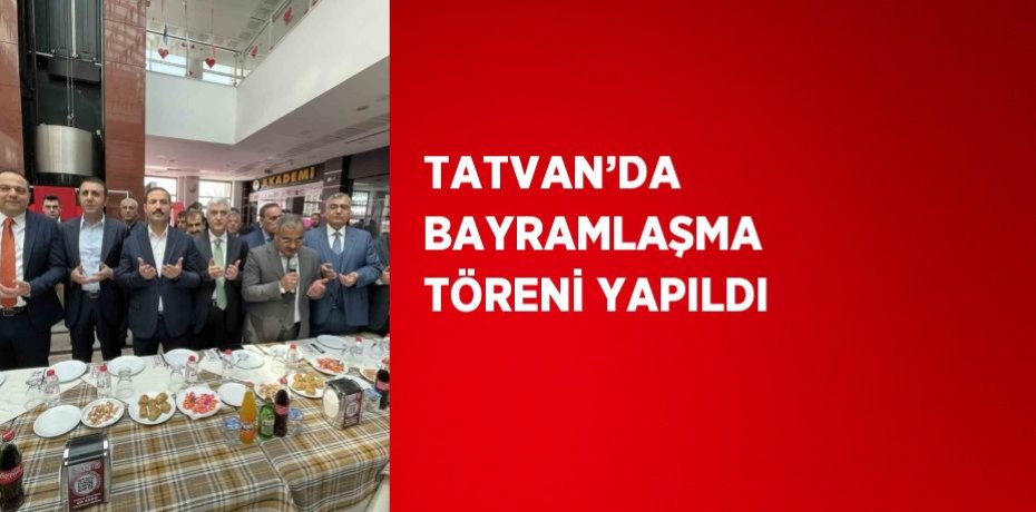 TATVAN’DA BAYRAMLAŞMA TÖRENİ YAPILDI