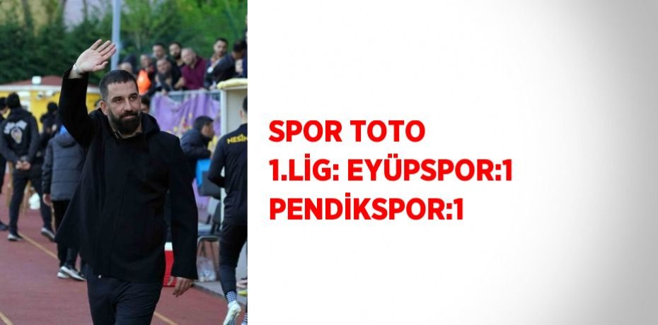 SPOR TOTO 1.LİG: EYÜPSPOR:1 PENDİKSPOR:1