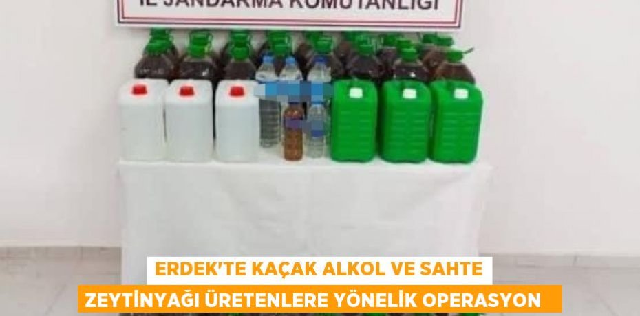 Erdek’te kaçak alkol ve sahte zeytinyağı üretenlere yönelik operasyon  