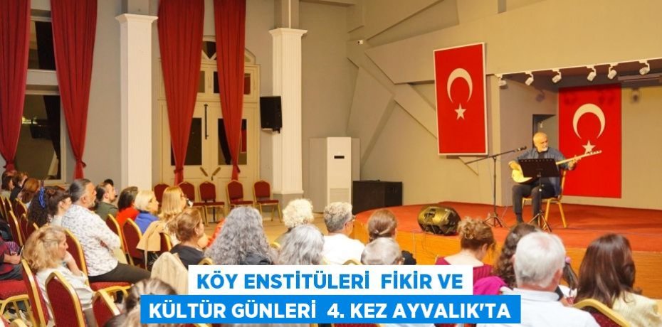 KÖY ENSTİTÜLERİ  FİKİR VE KÜLTÜR GÜNLERİ  4. KEZ AYVALIK’TA