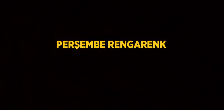 PERŞEMBE RENGARENK