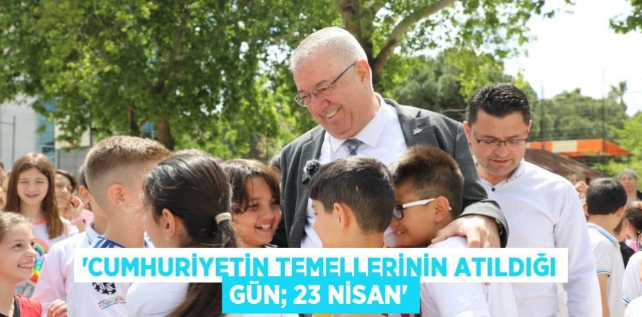 “Cumhuriyetin temellerinin atıldığı gün; 23 Nisan”