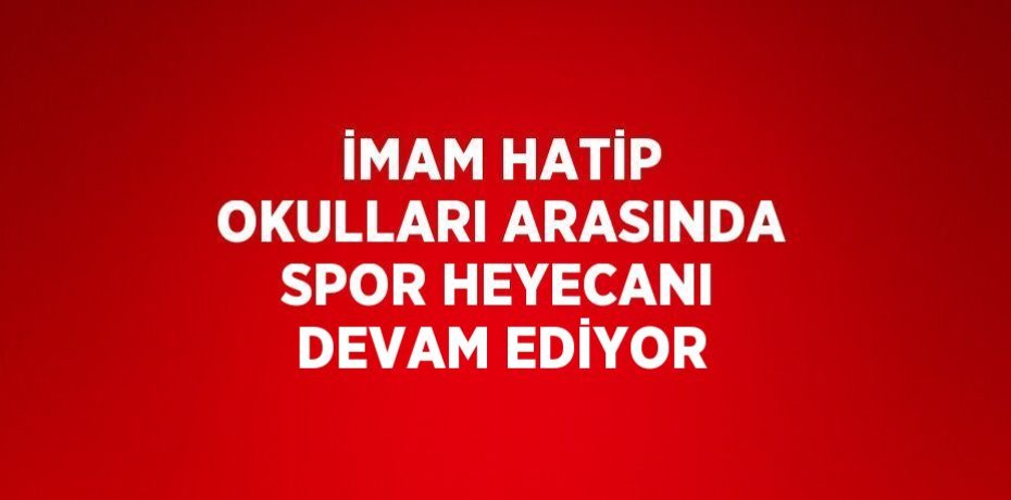 İMAM HATİP OKULLARI ARASINDA SPOR HEYECANI DEVAM EDİYOR