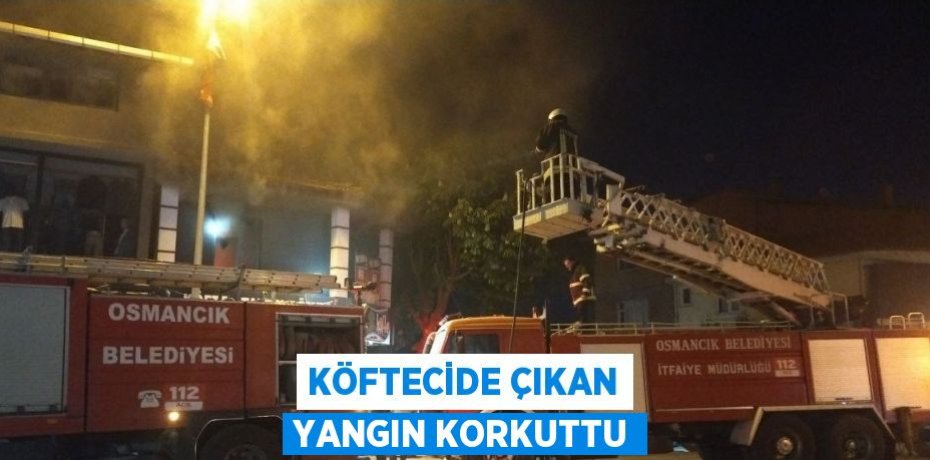 KÖFTECİDE ÇIKAN YANGIN KORKUTTU