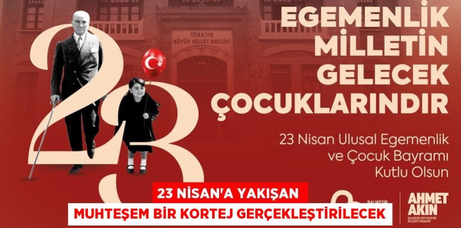 23 NİSAN’A YAKIŞAN MUHTEŞEM BİR KORTEJ GERÇEKLEŞTİRİLECEK