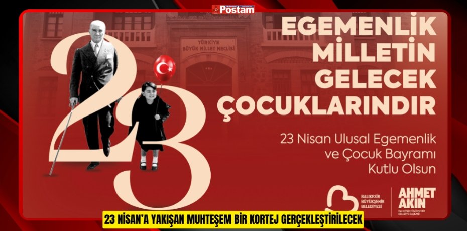23 NİSAN’A YAKIŞAN MUHTEŞEM BİR KORTEJ GERÇEKLEŞTİRİLECEK