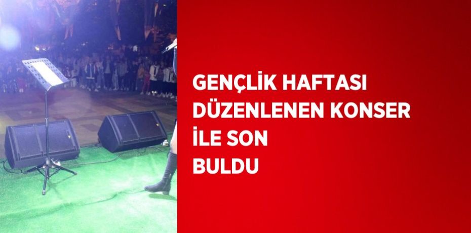 GENÇLİK HAFTASI DÜZENLENEN KONSER İLE SON BULDU