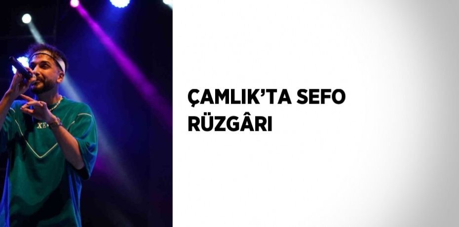 ÇAMLIK’TA SEFO RÜZGÂRI