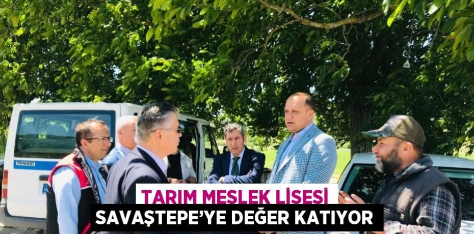 TARIM MESLEK LİSESİ SAVAŞTEPE’YE DEĞER KATIYOR