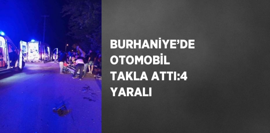 BURHANİYE’DE OTOMOBİL TAKLA ATTI:4 YARALI