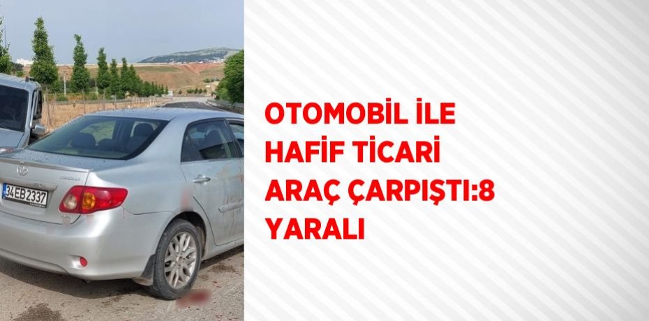 OTOMOBİL İLE HAFİF TİCARİ ARAÇ ÇARPIŞTI:8 YARALI