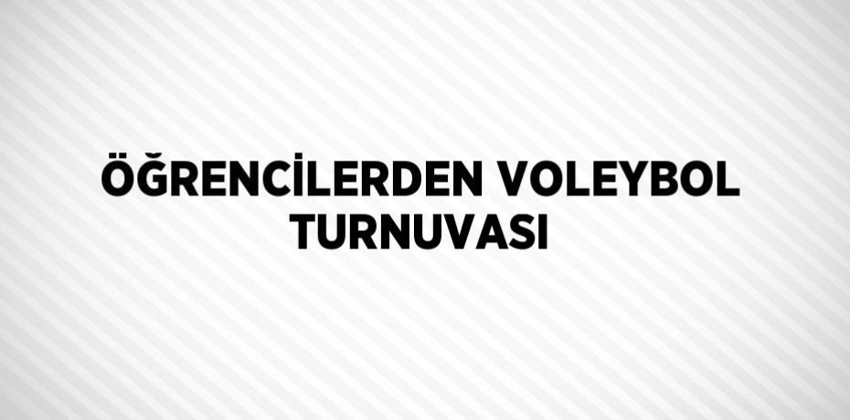 ÖĞRENCİLERDEN VOLEYBOL TURNUVASI
