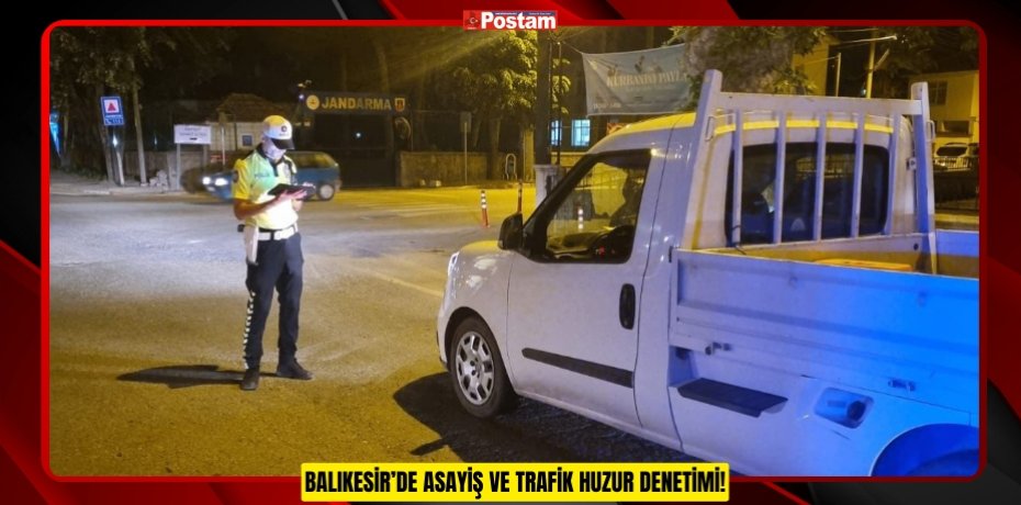 BALIKESİR’DE ASAYİŞ VE TRAFİK HUZUR DENETİMİ!