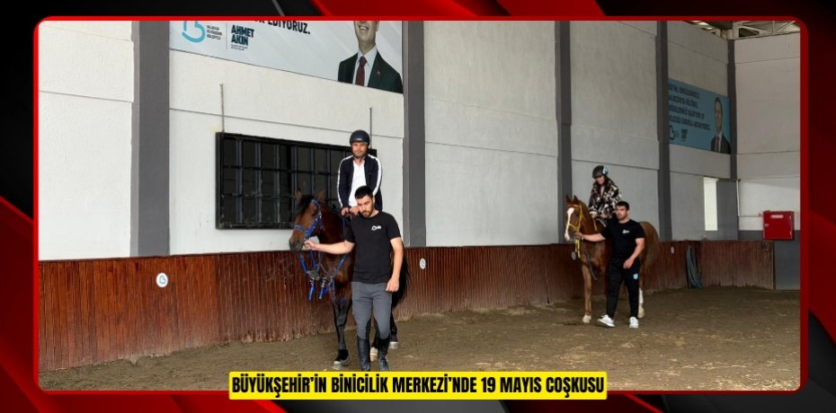 BÜYÜKŞEHİR’İN BİNİCİLİK MERKEZİ’NDE 19 MAYIS COŞKUSU