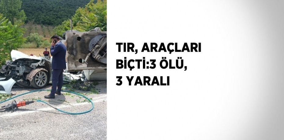 TIR, ARAÇLARI BİÇTİ:3 ÖLÜ, 3 YARALI