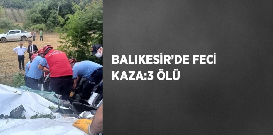 BALIKESİR’DE FECİ KAZA:3 ÖLÜ