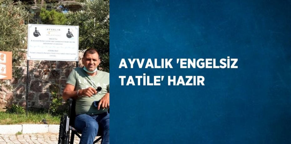 AYVALIK 'ENGELSİZ TATİLE' HAZIR
