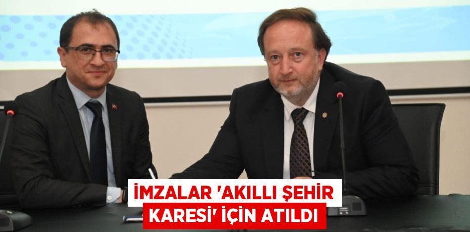 İMZALAR “AKILLI ŞEHİR KARESİ” İÇİN ATILDI