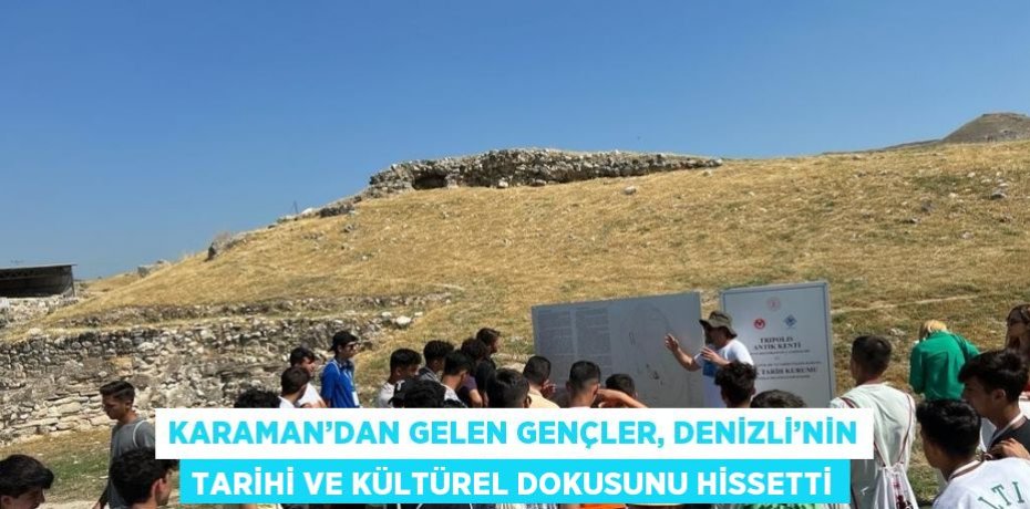 KARAMAN’DAN GELEN GENÇLER, DENİZLİ’NİN TARİHİ VE KÜLTÜREL DOKUSUNU HİSSETTİ