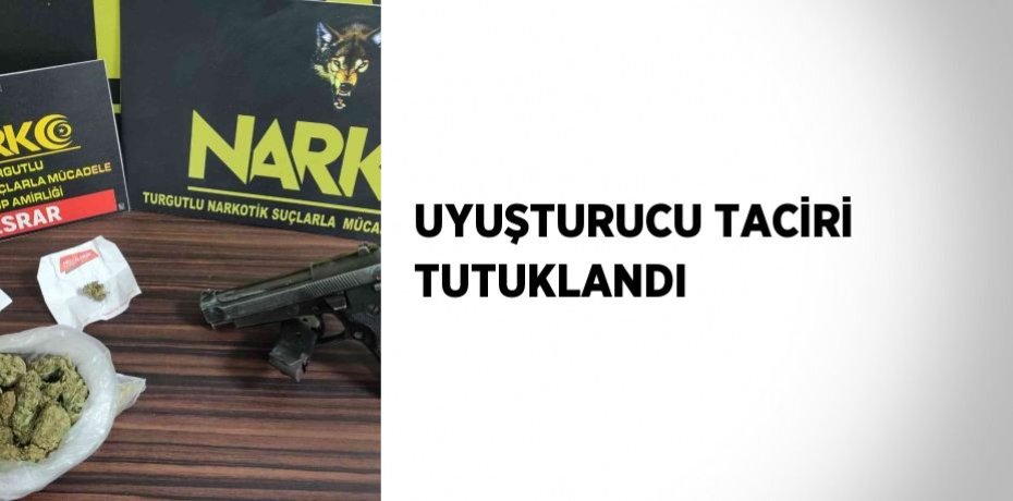 UYUŞTURUCU TACİRİ TUTUKLANDI