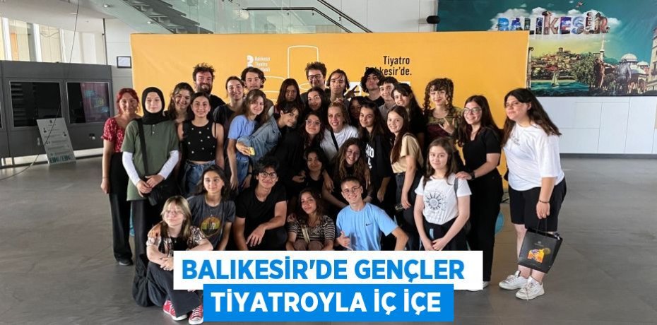 BALIKESİR’DE GENÇLER  TİYATROYLA İÇ İÇE
