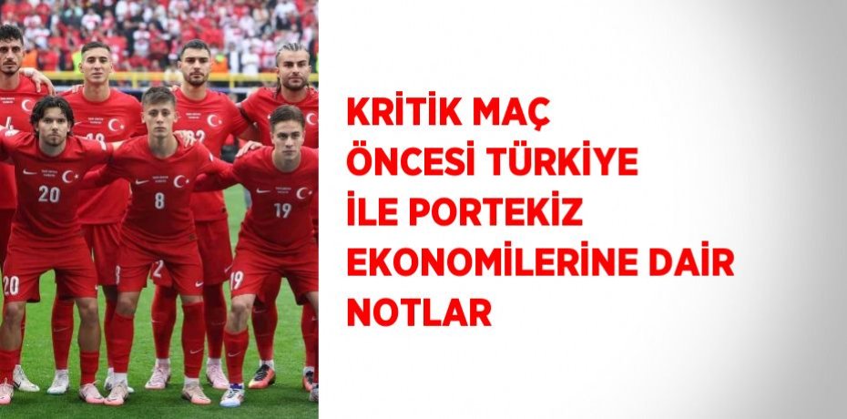 KRİTİK MAÇ ÖNCESİ TÜRKİYE İLE PORTEKİZ EKONOMİLERİNE DAİR NOTLAR
