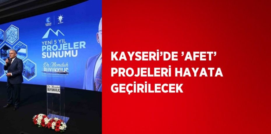 KAYSERİ’DE ’AFET’ PROJELERİ HAYATA GEÇİRİLECEK