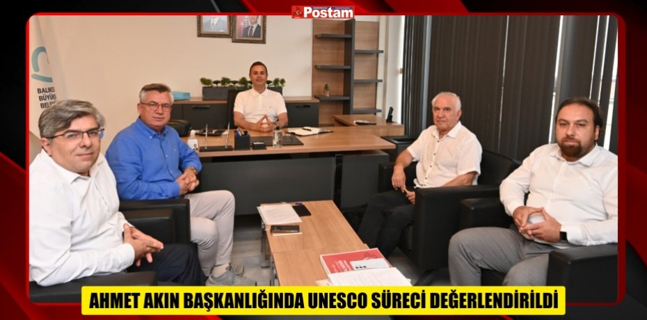 AHMET AKIN BAŞKANLIĞINDA UNESCO SÜRECİ DEĞERLENDİRİLDİ
