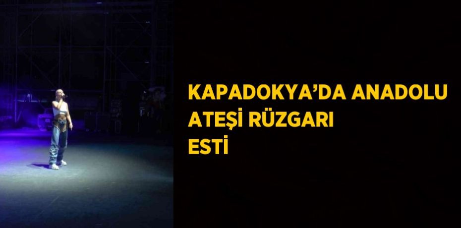 KAPADOKYA’DA ANADOLU ATEŞİ RÜZGARI ESTİ