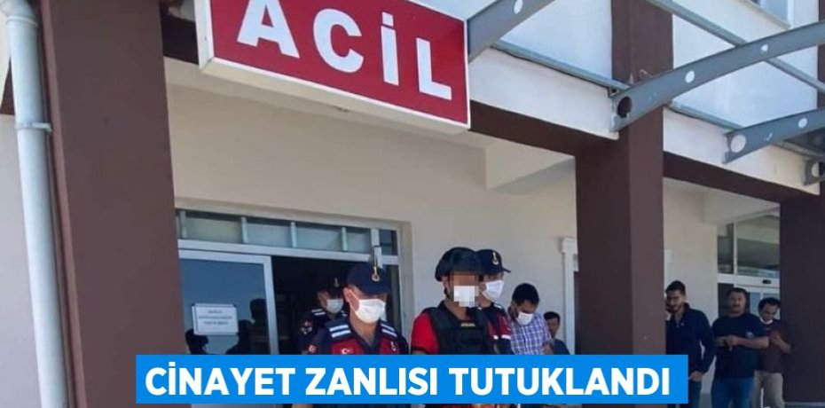 CİNAYET ZANLISI TUTUKLANDI