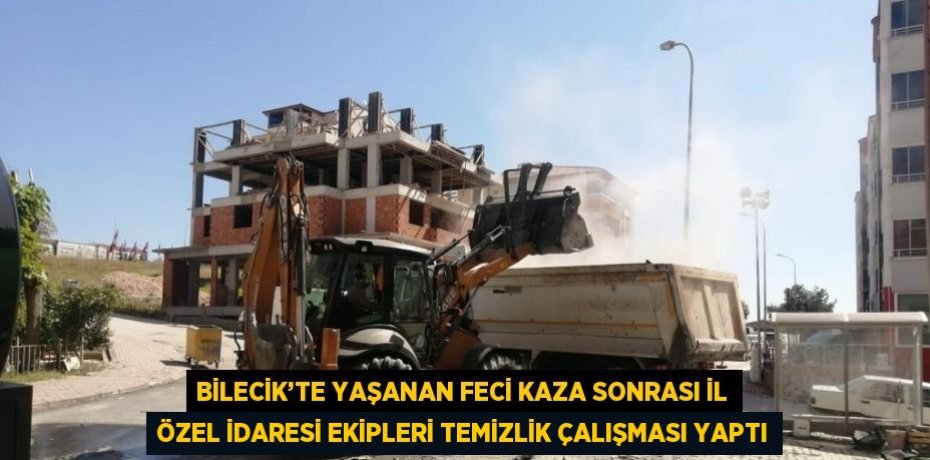 BİLECİK’TE YAŞANAN FECİ KAZA SONRASI İL ÖZEL İDARESİ EKİPLERİ TEMİZLİK ÇALIŞMASI YAPTI