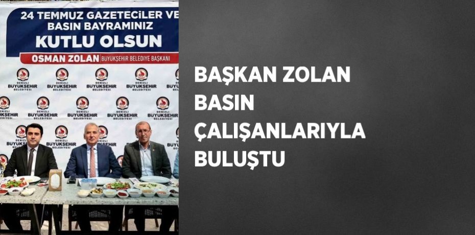 BAŞKAN ZOLAN BASIN ÇALIŞANLARIYLA BULUŞTU
