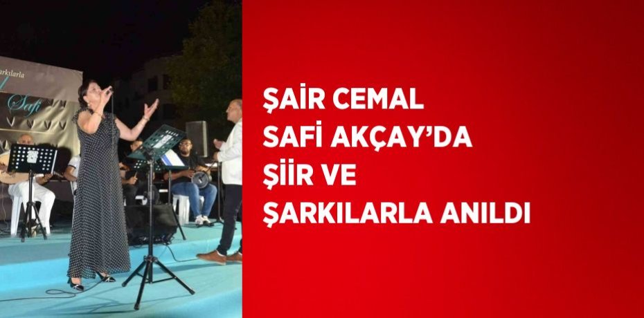 ŞAİR CEMAL SAFİ AKÇAY’DA ŞİİR VE ŞARKILARLA ANILDI