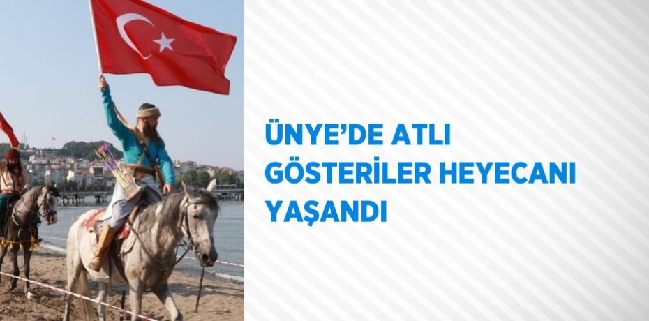 ÜNYE’DE ATLI GÖSTERİLER HEYECANI YAŞANDI
