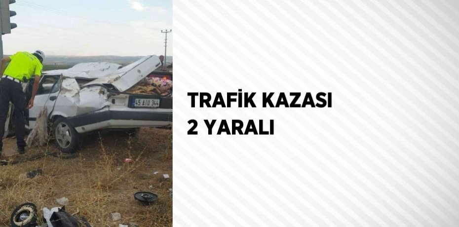 TRAFİK KAZASI 2 YARALI