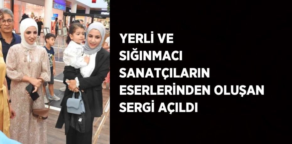 YERLİ VE SIĞINMACI SANATÇILARIN ESERLERİNDEN OLUŞAN SERGİ AÇILDI