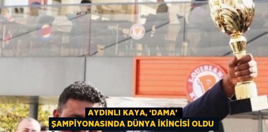 AYDINLI KAYA, ‘DAMA’ ŞAMPİYONASINDA DÜNYA İKİNCİSİ OLDU