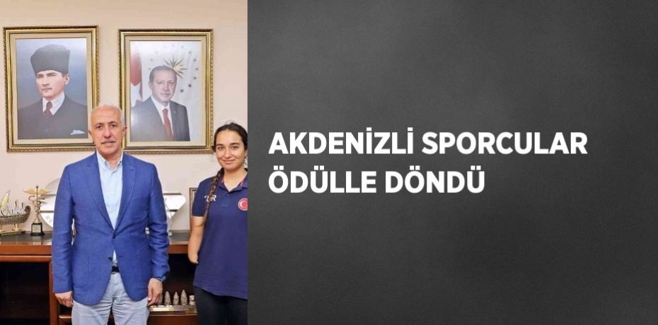 AKDENİZLİ SPORCULAR ÖDÜLLE DÖNDÜ