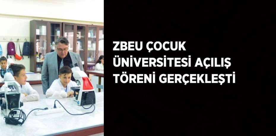 ZBEU ÇOCUK ÜNİVERSİTESİ AÇILIŞ TÖRENİ GERÇEKLEŞTİ
