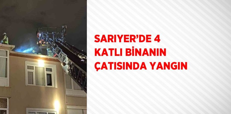 SARIYER’DE 4 KATLI BİNANIN ÇATISINDA YANGIN