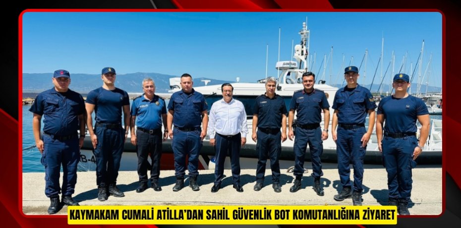 Kaymakam Cumali Atilla’dan Sahil Güvenlik Bot Komutanlığına ziyaret
