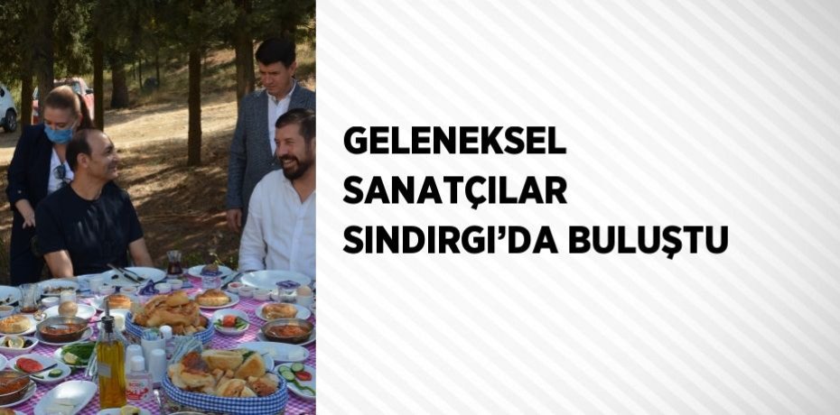 GELENEKSEL SANATÇILAR SINDIRGI’DA BULUŞTU