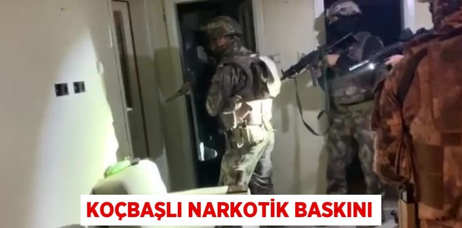 KOÇBAŞLI NARKOTİK BASKINI